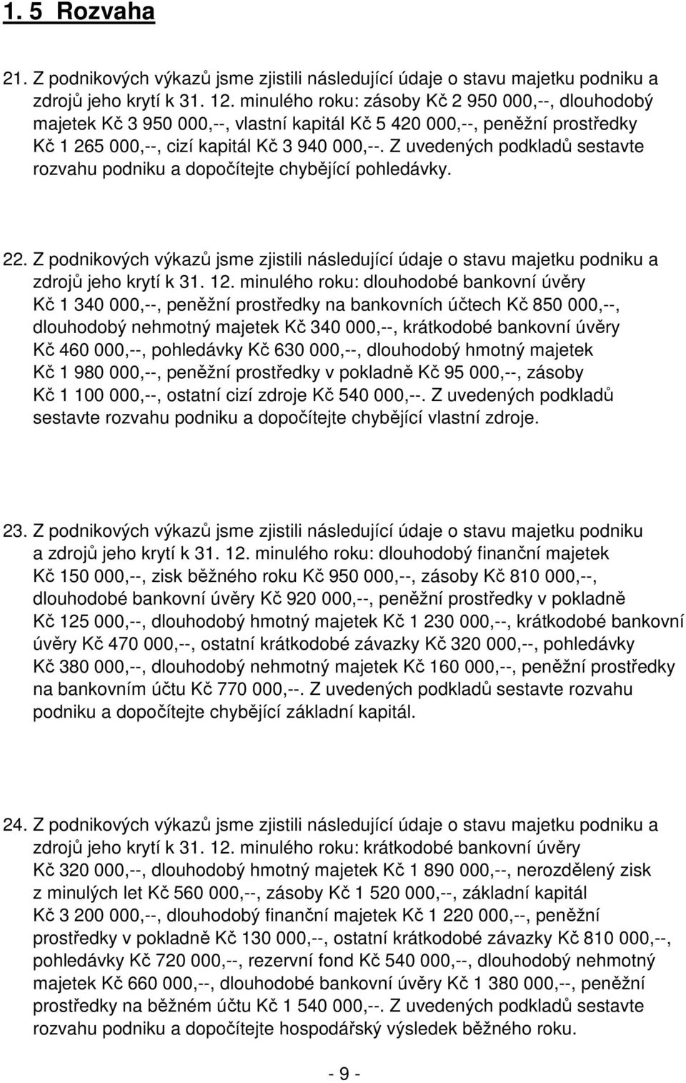 Z uvedených podkladů sestavte rozvahu podniku a dopočítejte chybějící pohledávky. 22. Z podnikových výkazů jsme zjistili následující údaje o stavu majetku podniku a zdrojů jeho krytí k 31. 12.