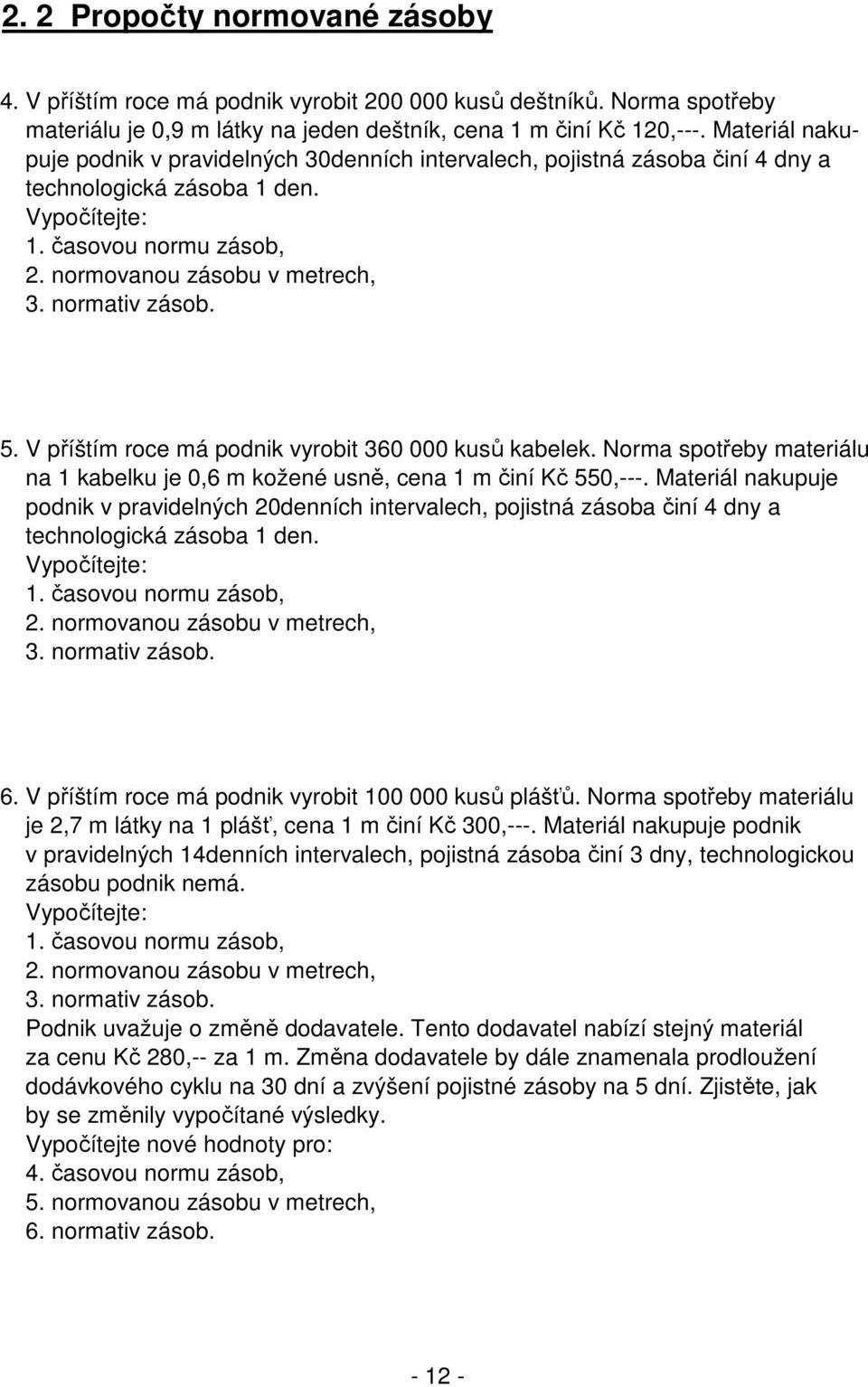 V příštím roce má podnik vyrobit 360 000 kusů kabelek. Norma spotřeby materiálu na 1 kabelku je 0,6 m kožené usně, cena 1 m činí Kč 550,---.