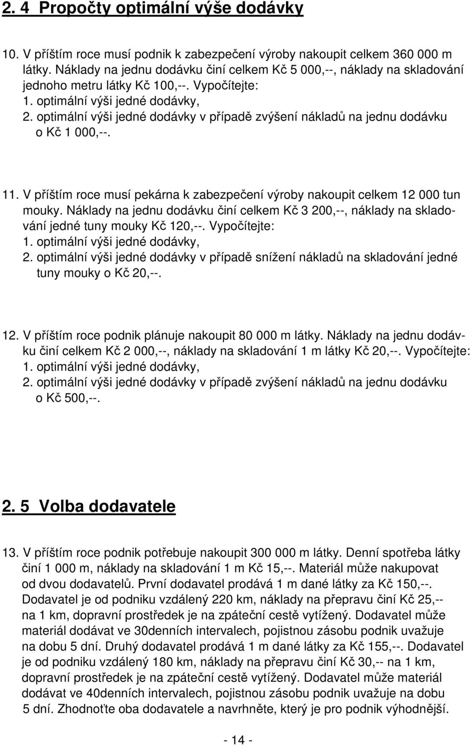 optimální výši jedné dodávky v případě zvýšení nákladů na jednu dodávku o Kč 1 000,--. 11. V příštím roce musí pekárna k zabezpečení výroby nakoupit celkem 12 000 tun mouky.