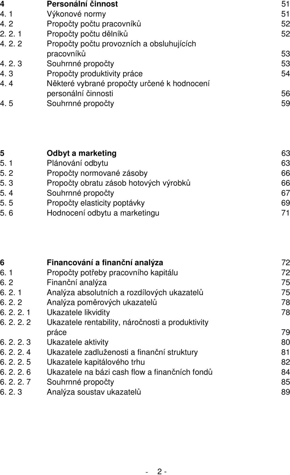 2 Propočty normované zásoby 66 5. 3 Propočty obratu zásob hotových výrobků 66 5. 4 Souhrnné propočty 67 5. 5 Propočty elasticity poptávky 69 5.