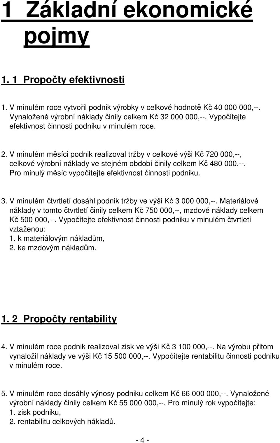 V minulém měsíci podnik realizoval tržby v celkové výši Kč 720 000,--, celkové výrobní náklady ve stejném období činily celkem Kč 480 000,--. Pro minulý měsíc vypočítejte efektivnost činnosti podniku.