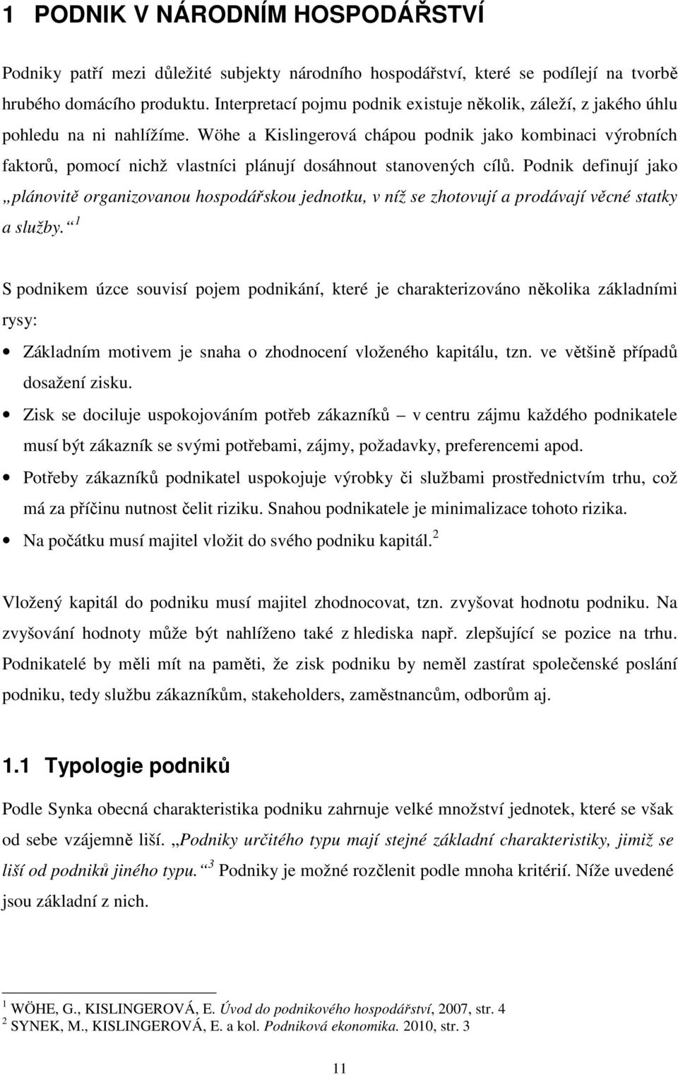 Wöhe a Kislingerová chápou podnik jako kombinaci výrobních faktorů, pomocí nichž vlastníci plánují dosáhnout stanovených cílů.