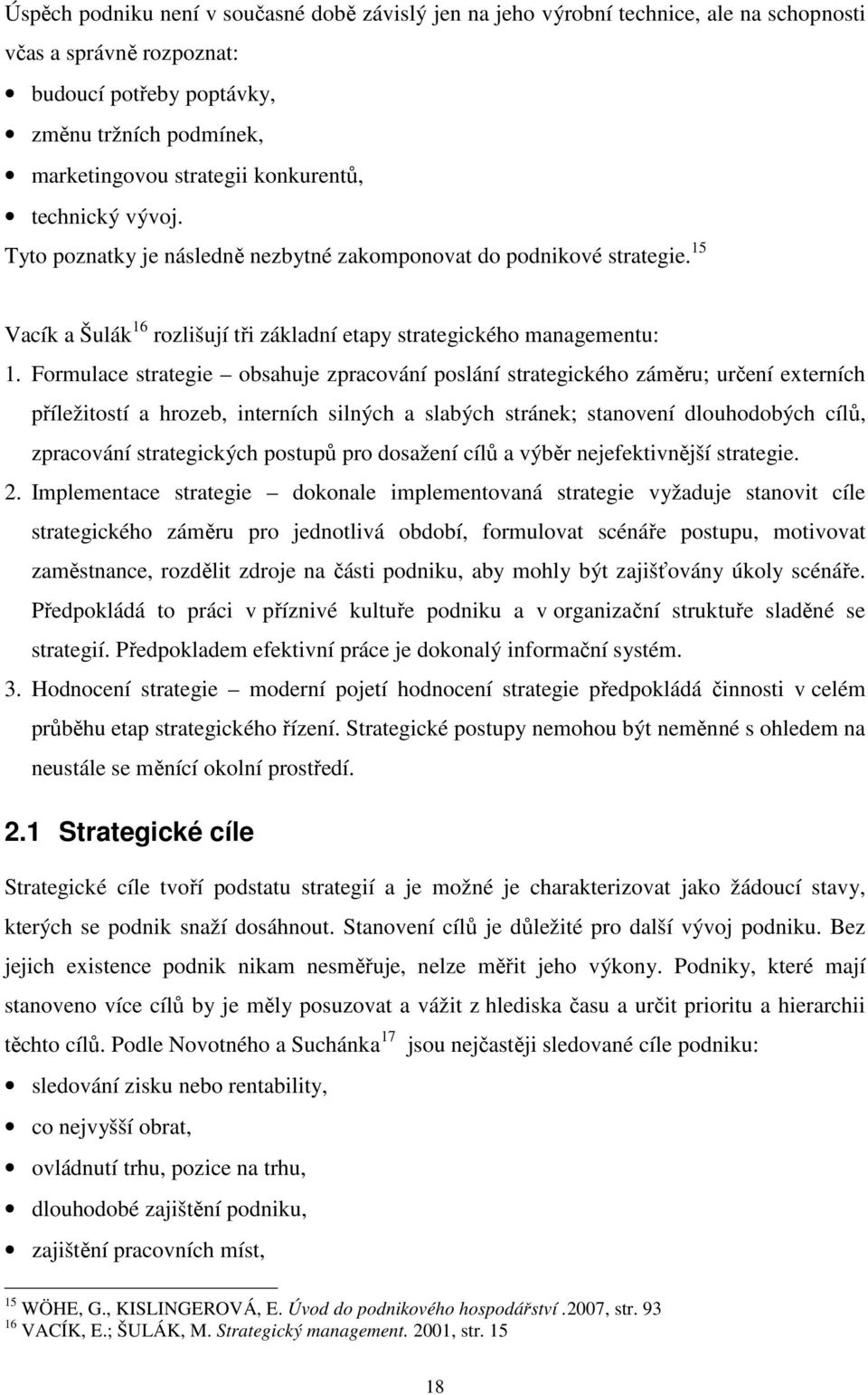 Formulace strategie obsahuje zpracování poslání strategického záměru; určení externích příležitostí a hrozeb, interních silných a slabých stránek; stanovení dlouhodobých cílů, zpracování