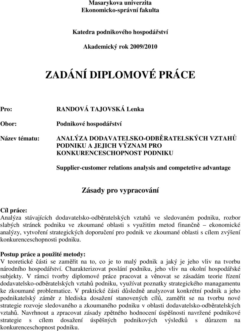 Cíl práce: Analýza stávajících dodavatelsko-odběratelských vztahů ve sledovaném podniku, rozbor slabých stránek podniku ve zkoumané oblasti s využitím metod finančně ekonomické analýzy, vytvoření