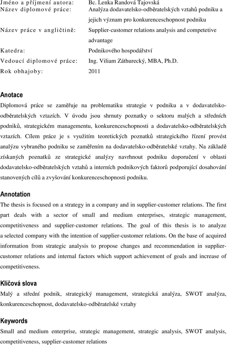 analysis and competetive advantage Katedra: Podnikového hospodářství Vedoucí diplomové práce: Ing. Viliam Záthurecký, MBA, Ph.D.