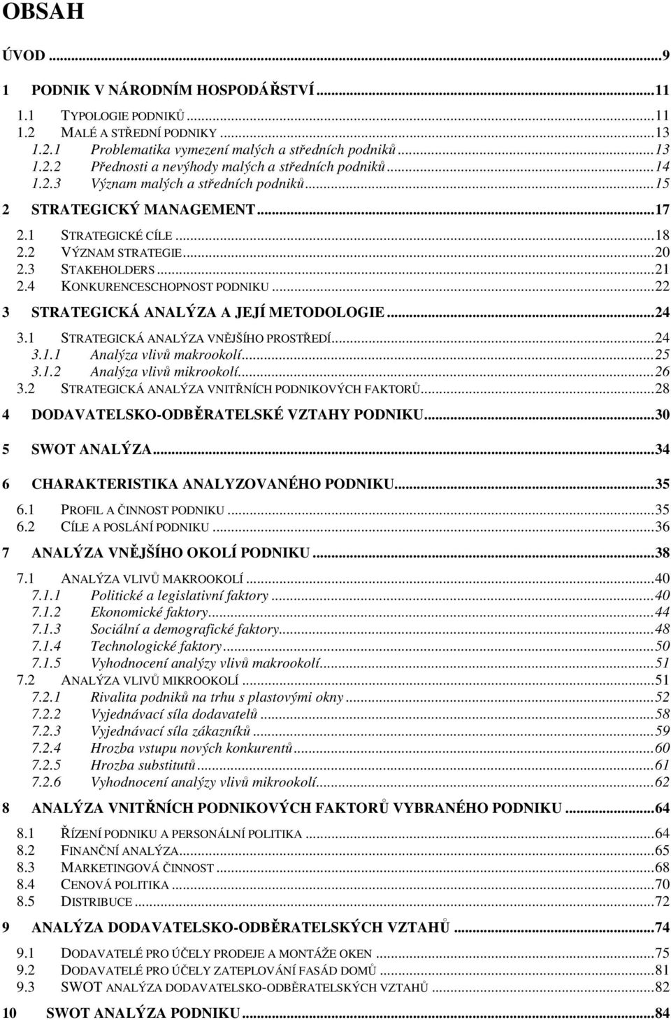 ..22 3 STRATEGICKÁ ANALÝZA A JEJÍ METODOLOGIE...24 3.1 STRATEGICKÁ ANALÝZA VNĚJŠÍHO PROSTŘEDÍ...24 3.1.1 Analýza vlivů makrookolí...25 3.1.2 Analýza vlivů mikrookolí...26 3.