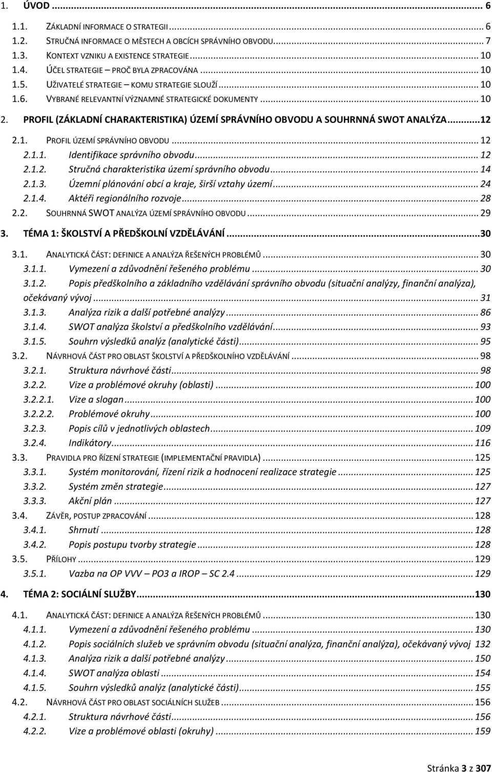 PROFIL (ZÁKLADNÍ CHARAKTERISTIKA) ÚZEMÍ SPRÁVNÍHO OBVODU A SOUHRNNÁ SWOT ANALÝZA... 12 2.1. PROFIL ÚZEMÍ SPRÁVNÍHO OBVODU... 12 2.1.1. Identifikace správního obvodu... 12 2.1.2. Stručná charakteristika území správního obvodu.