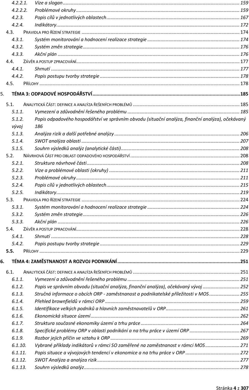 TÉMA 3: ODPADOVÉ HOSPODÁŘSTVÍ... 185 5.1. ANALYTICKÁ ČÁST: DEFINICE A ANALÝZA ŘEŠENÝCH PROBLÉMŮ... 185 5.1.1. Vymezení a zdůvodnění řešeného problému... 185 5.1.2.