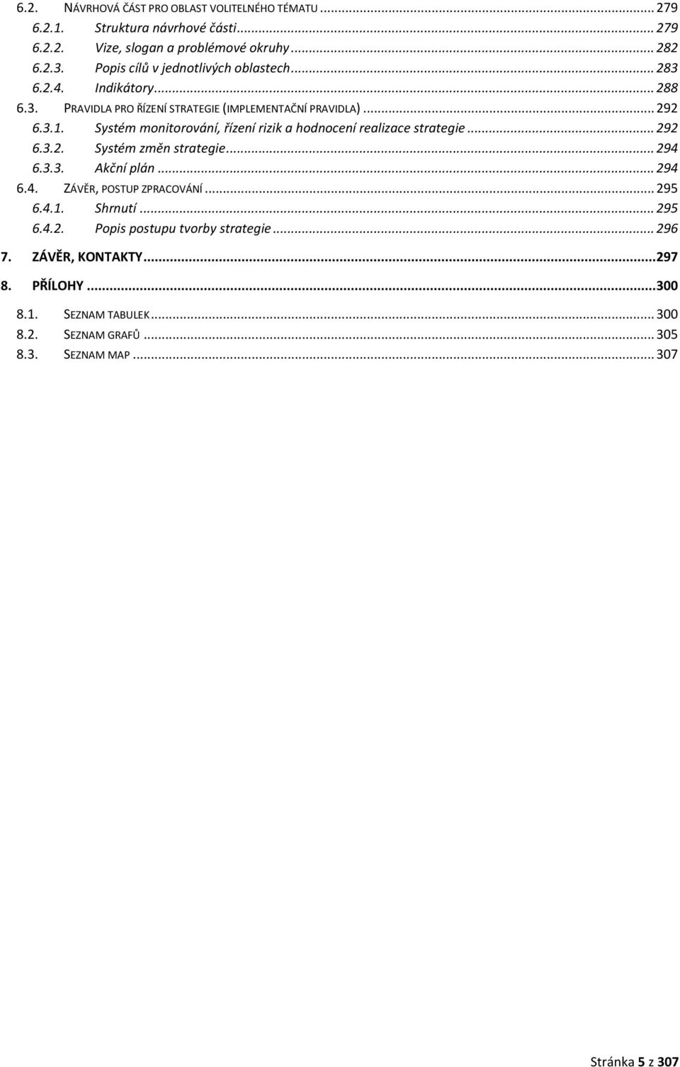 Systém monitorování, řízení rizik a hodnocení realizace strategie... 292 6.3.2. Systém změn strategie... 294 6.3.3. Akční plán... 294 6.4. ZÁVĚR, POSTUP ZPRACOVÁNÍ.