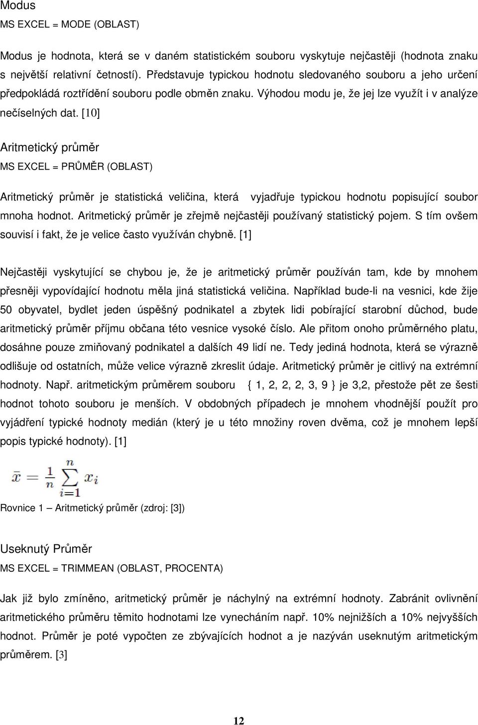 [10] Aritmetický průměr MS EXCEL = PRŮMĚR (OBLAST) Aritmetický průměr je statistická veličina, která vyjadřuje typickou hodnotu popisující soubor mnoha hodnot.