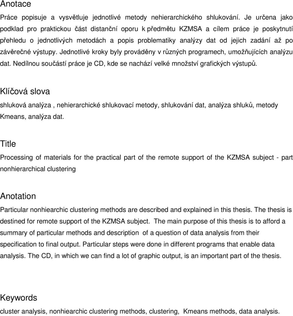 závěrečné výstupy. Jednotlivé kroky byly prováděny v různých programech, umožňujících analýzu dat. Nedílnou součástí práce je CD, kde se nachází velké množství grafických výstupů.