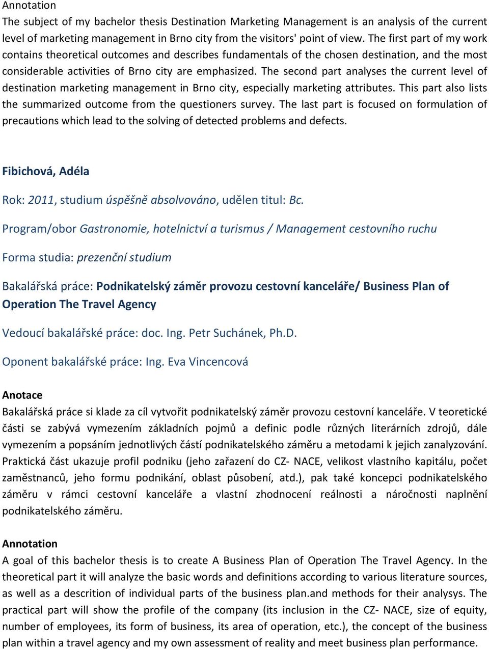 The second part analyses the current level of destination marketing management in Brno city, especially marketing attributes. This part also lists the summarized outcome from the questioners survey.