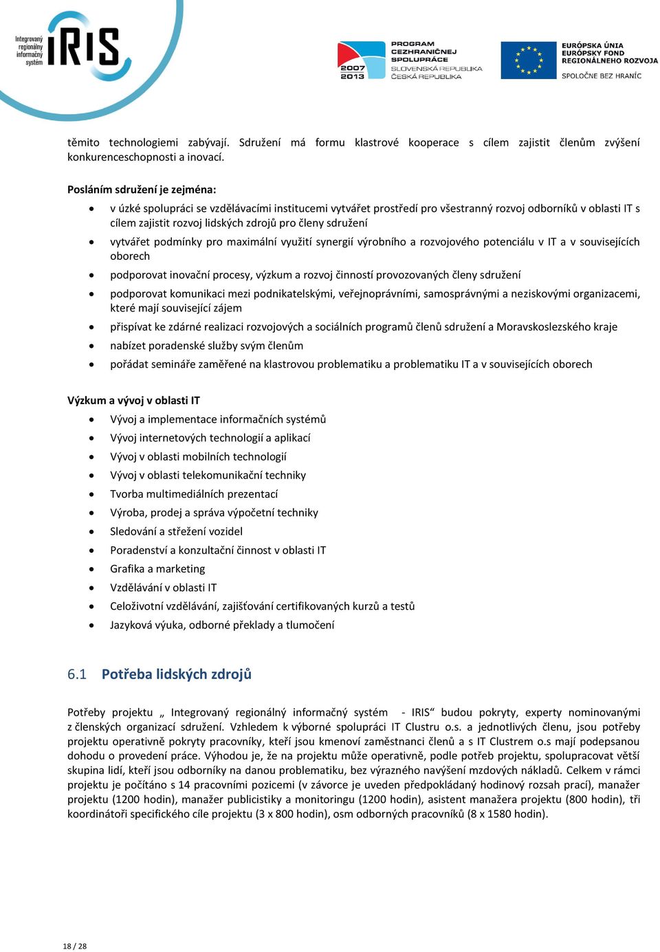 vytvářet podmínky pro maximální využití synergií výrobního a rozvojového potenciálu v IT a v souvisejících oborech podporovat inovační procesy, výzkum a rozvoj činností provozovaných členy sdružení