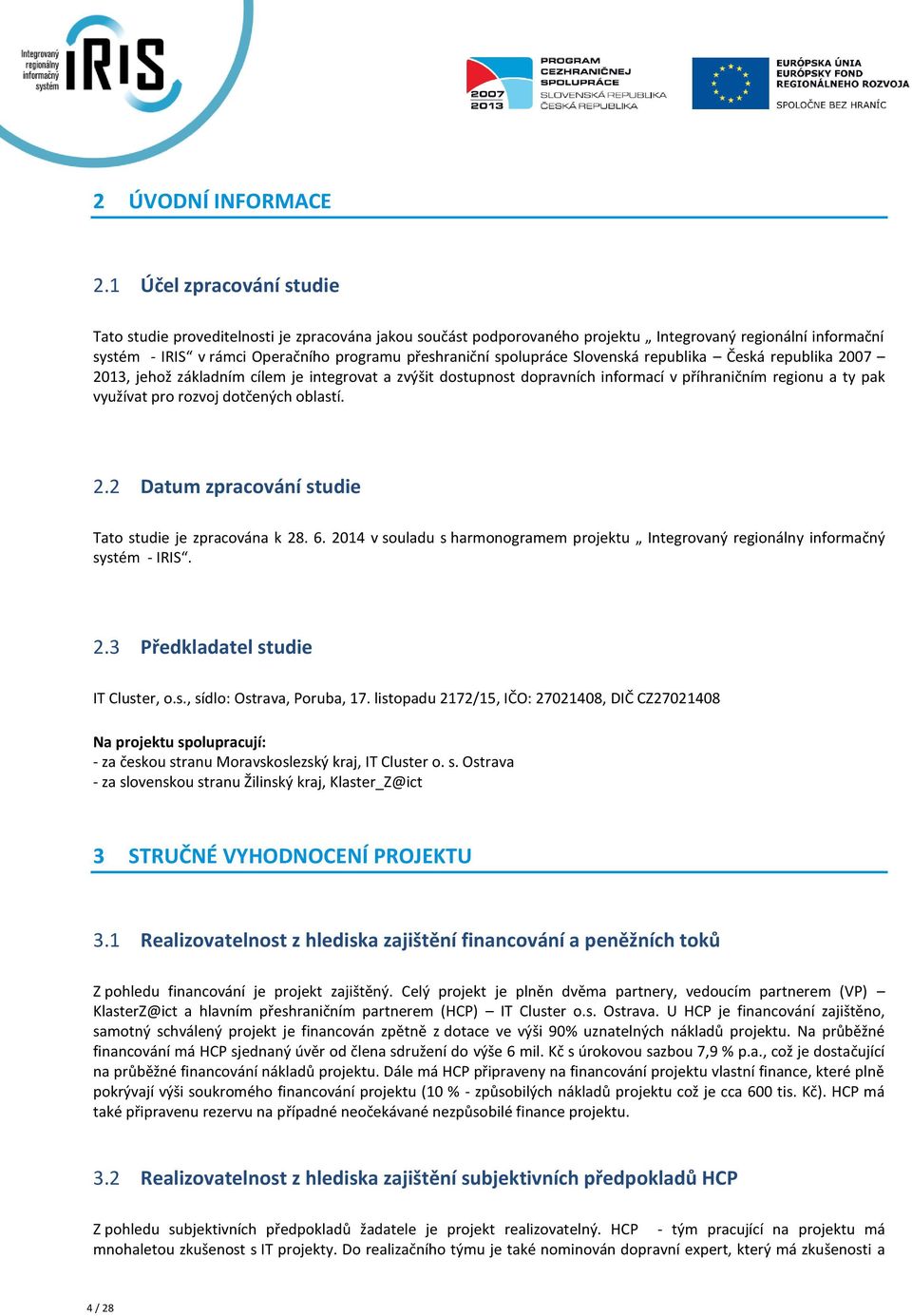 spolupráce Slovenská republika Česká republika 2007 2013, jehož základním cílem je integrovat a zvýšit dostupnost dopravních informací v příhraničním regionu a ty pak využívat pro rozvoj dotčených