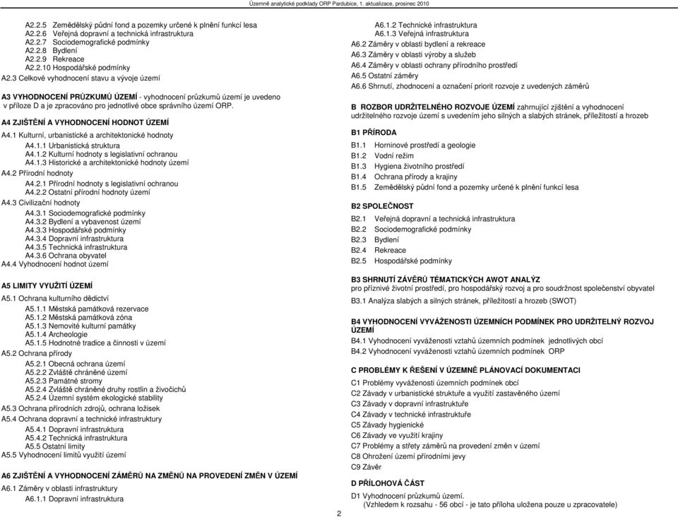 A4 ZJIŠTĚNÍ A VYHODNOCENÍ HODNOT ÚZEMÍ A4.1 Kulturní, urbanistické a architektonické hodnoty A4.1.1 Urbanistická struktura A4.1.2 Kulturní hodnoty s legislativní ochranou A4.1.3 Historické a architektonické hodnoty území A4.