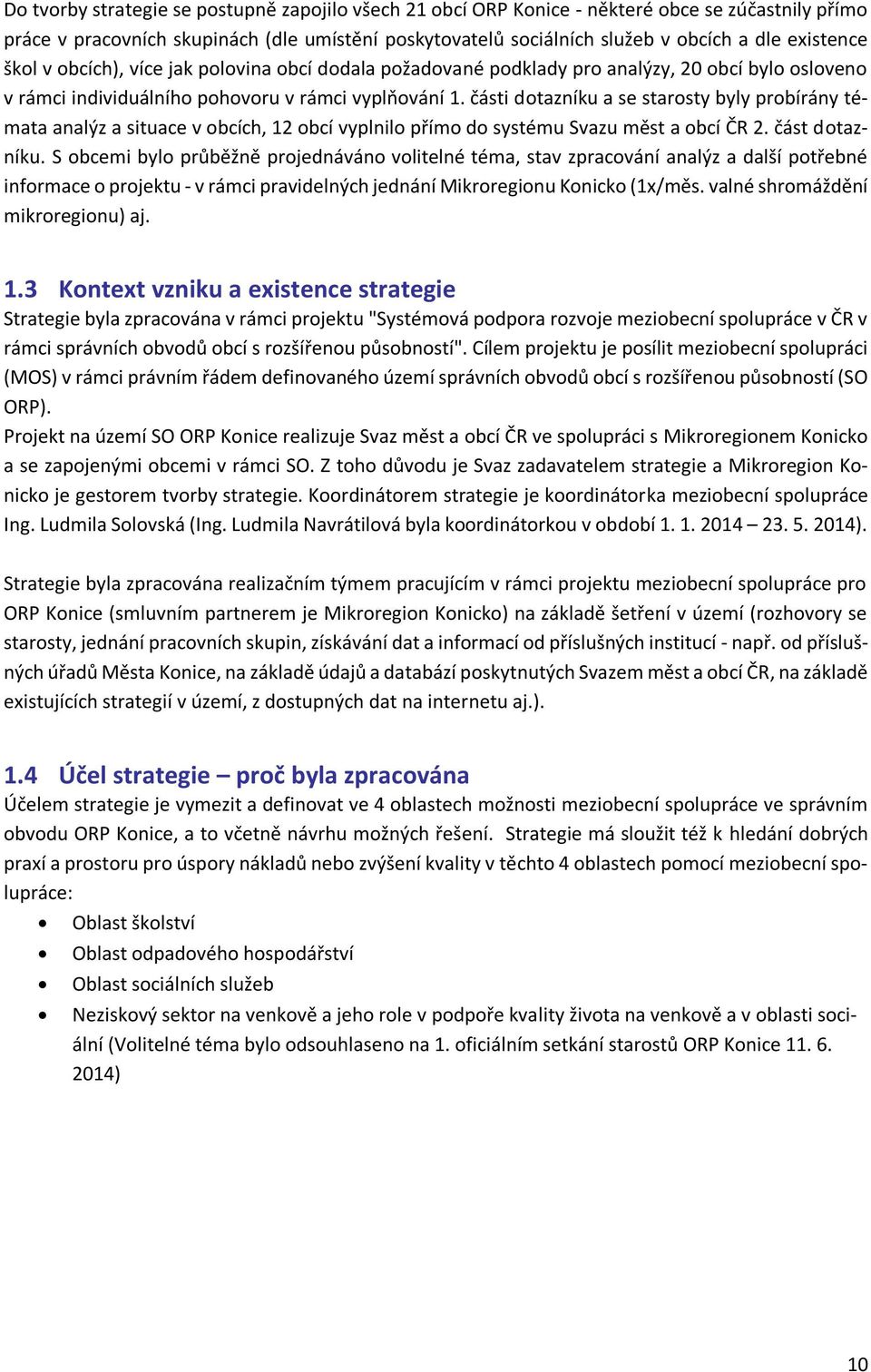 části dotazníku a se starosty byly probírány témata analýz a situace v obcích, 12 obcí vyplnilo přímo do systému Svazu měst a obcí ČR 2. část dotazníku.