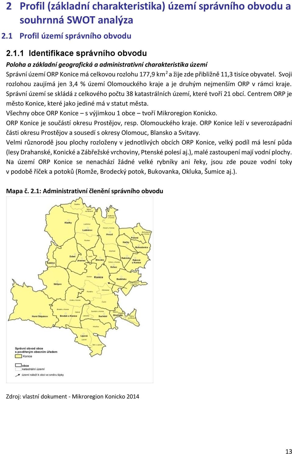 1 Identifikace správního obvodu Poloha a základní geografická a administrativní charakteristika území Správní území ORP Konice má celkovou rozlohu 177,9 km 2 a žije zde přibližně 11,3 tisíce obyvatel.