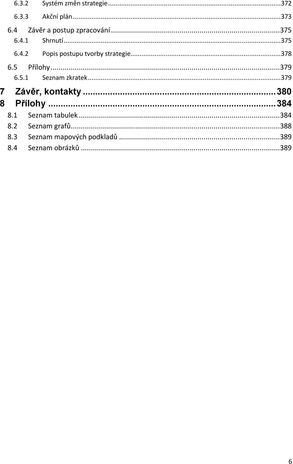 5.1 Seznam zkratek... 379 7 Závěr, kontakty... 380 8 Přílohy... 384 8.1 Seznam tabulek.