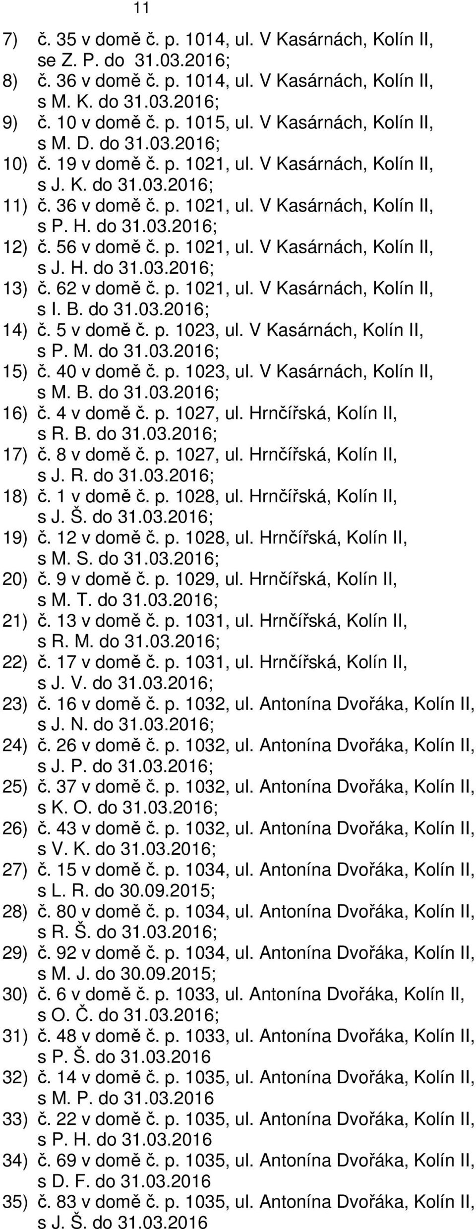 56 v domě č. p. 1021, ul. V Kasárnách, Kolín II, s J. H. do 31.03.2016; 13) č. 62 v domě č. p. 1021, ul. V Kasárnách, Kolín II, s I. B. do 31.03.2016; 14) č. 5 v domě č. p. 1023, ul.