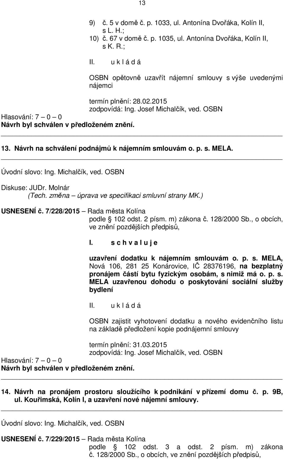 Úvodní slovo: Ing. Michalčík, ved. OSBN Diskuse: JUDr. Molnár (Tech. změna úprava ve specifikaci smluvní strany MK.) USNESENÍ č. 7/228/2015 Rada města Kolína podle 102 odst. 2 písm. m) zákona č.