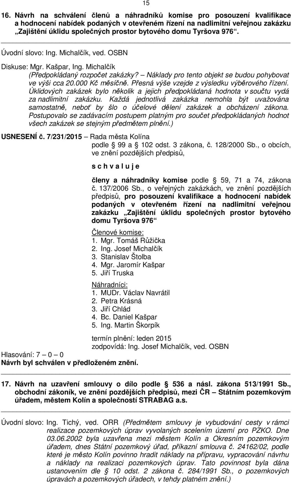 Tyršova 976. Úvodní slovo: Ing. Michalčík, ved. OSBN Diskuse: Mgr. Kašpar, Ing. Michalčík (Předpokládaný rozpočet zakázky? Náklady pro tento objekt se budou pohybovat ve výši cca 20.000 Kč měsíčně.