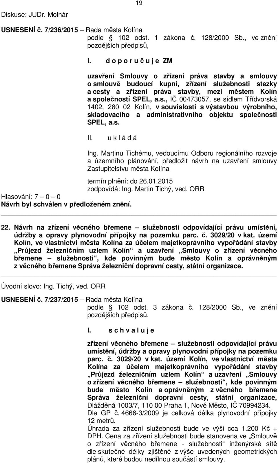 avby a smlouvy o smlouvě budoucí kupní, zřízení služebnosti stezky a cesty a zřízení práva stavby, mezi městem Kolín a společností SPEL, a.s., IČ 00473057, se sídlem Třídvorská 1402, 280 02 Kolín, v souvislosti s výstavbou výrobního, skladovacího a administrativního objektu společnosti SPEL, a.