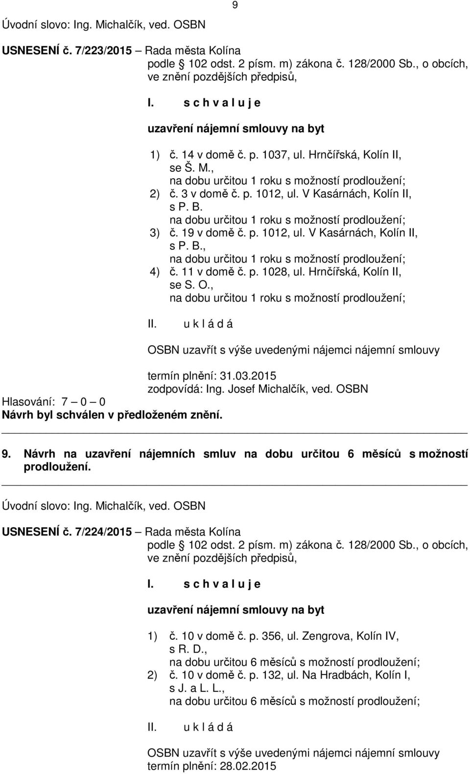 3 v domě č. p. 1012, ul. V Kasárnách, Kolín II, s P. B. na dobu určitou 1 roku s možností prodloužení; 3) č. 19 v domě č. p. 1012, ul. V Kasárnách, Kolín II, s P. B., na dobu určitou 1 roku s možností prodloužení; 4) č.