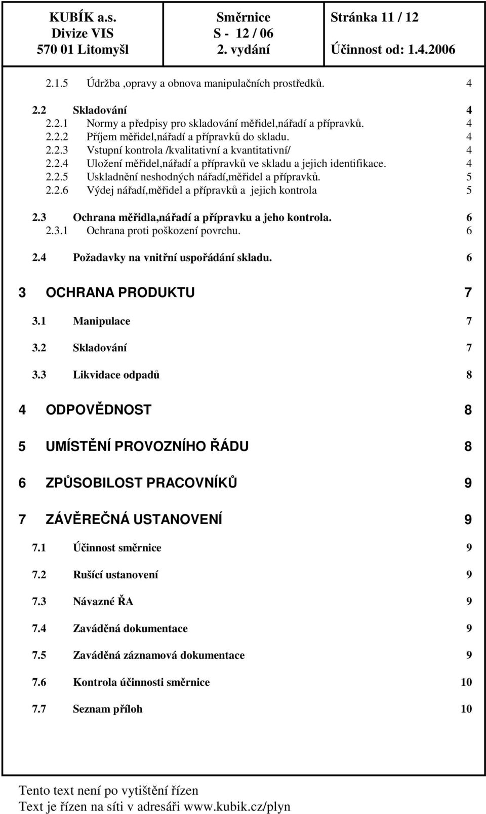 3 Ochrana měřidla,nářadí a přípravku a jeho kontrola. 6 2.3.1 Ochrana proti poškození povrchu. 6 2.4 Požadavky na vnitřní uspořádání skladu. 6 3 OCHRANA PRODUKTU 7 3.1 Manipulace 7 3.2 Skladování 7 3.