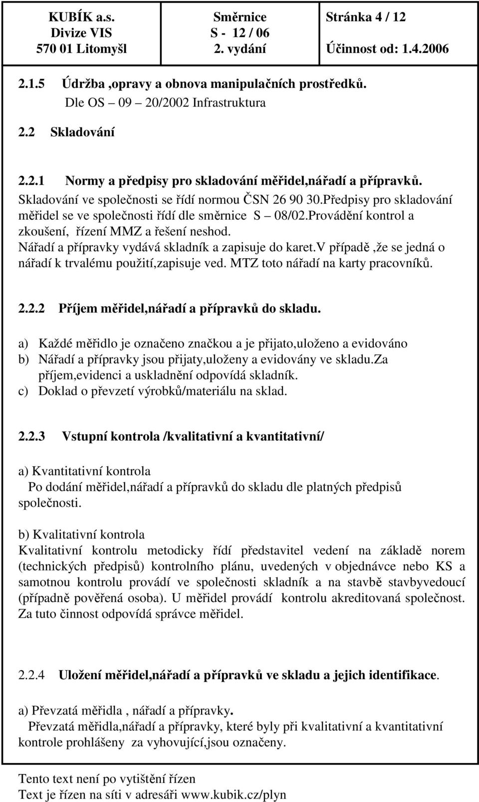 Nářadí a přípravky vydává skladník a zapisuje do karet.v případě,že se jedná o nářadí k trvalému použití,zapisuje ved. MTZ toto nářadí na karty pracovníků. 2.