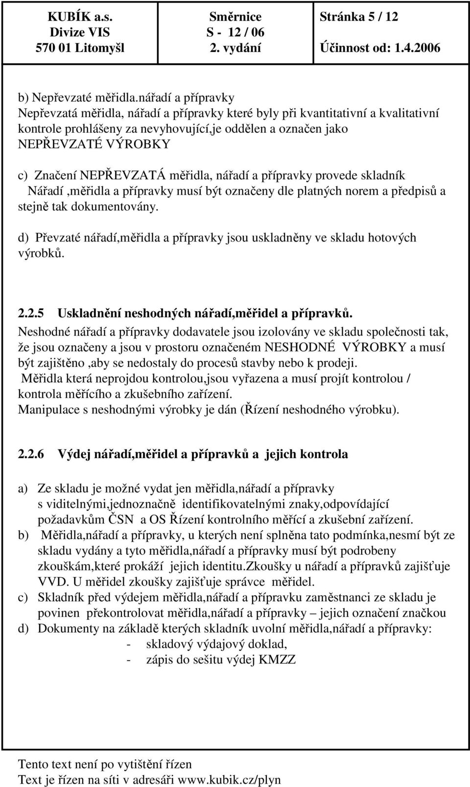 NEPŘEVZATÁ měřidla, nářadí a přípravky provede skladník Nářadí,měřidla a přípravky musí být označeny dle platných norem a předpisů a stejně tak dokumentovány.