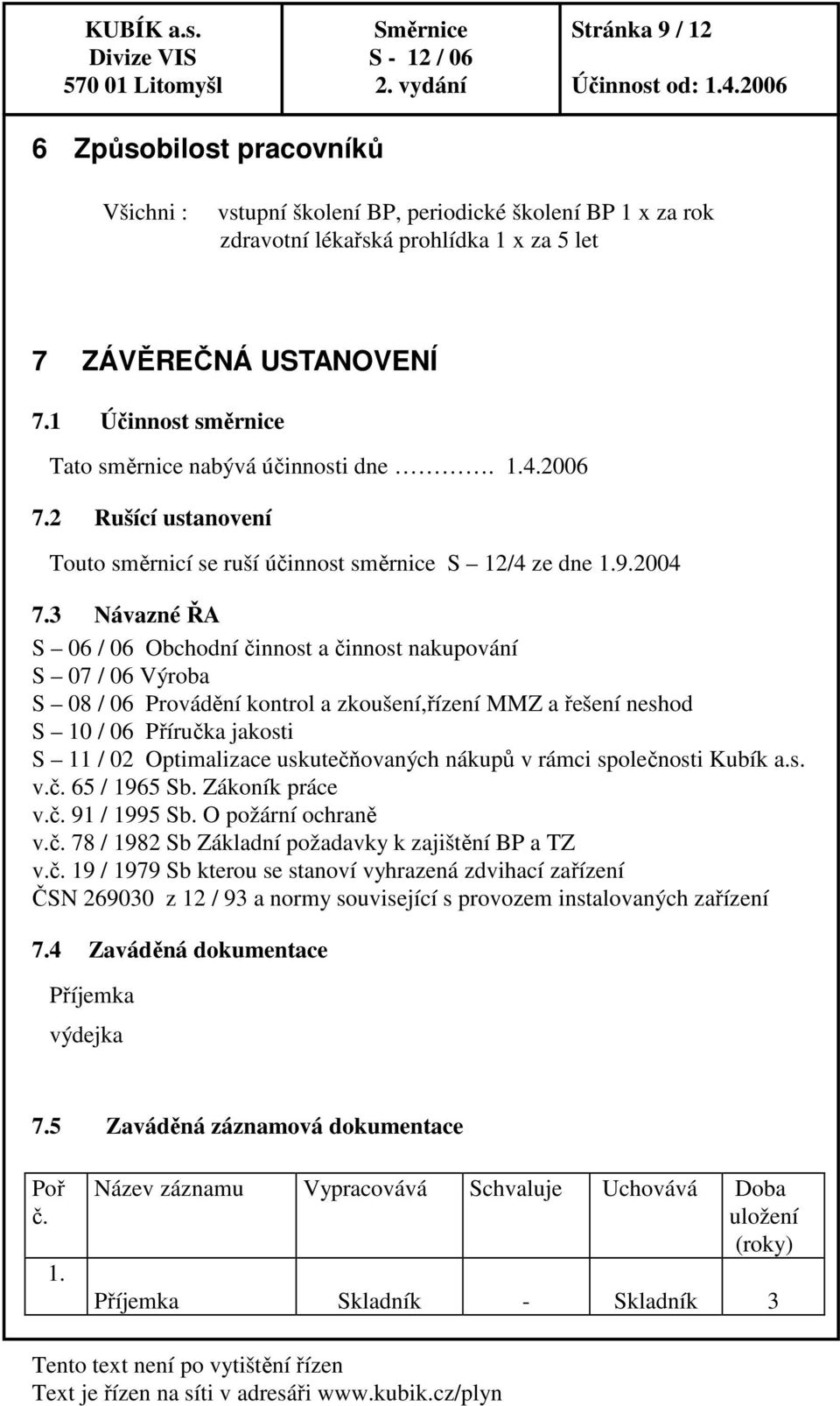 3 Návazné ŘA S 06 / 06 Obchodní činnost a činnost nakupování S 07 / 06 Výroba S 08 / 06 Provádění kontrol a zkoušení,řízení MMZ a řešení neshod S 10 / 06 Příručka jakosti S 11 / 02 Optimalizace