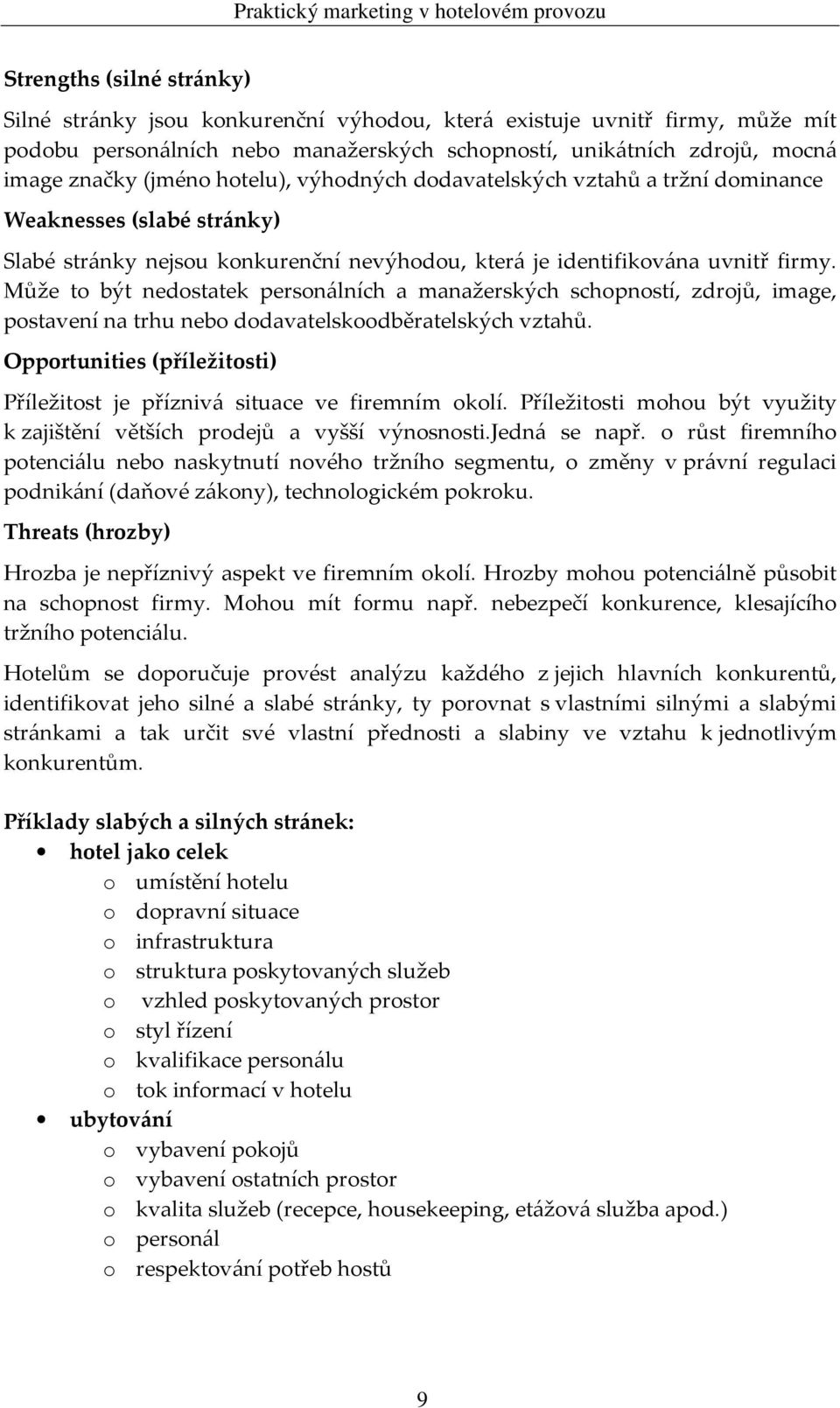 Může to být nedostatek personálních a manažerských schopností, zdrojů, image, postavení na trhu nebo dodavatelskoodběratelských vztahů.