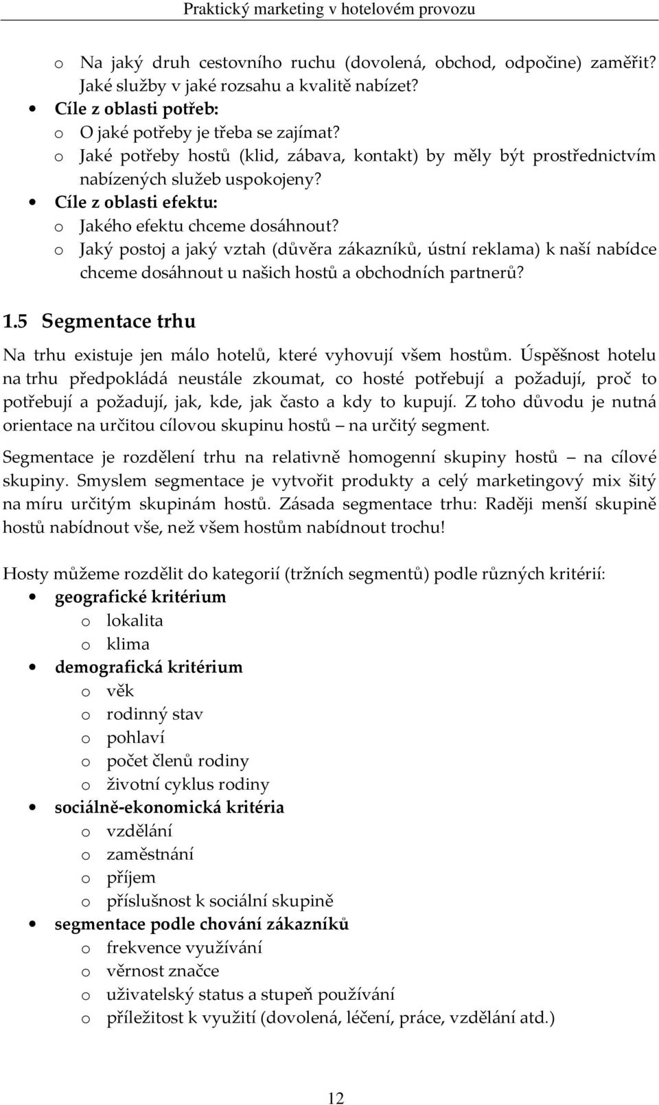 o Jaký postoj a jaký vztah (důvěra zákazníků, ústní reklama) k naší nabídce chceme dosáhnout u našich hostů a obchodních partnerů? 1.