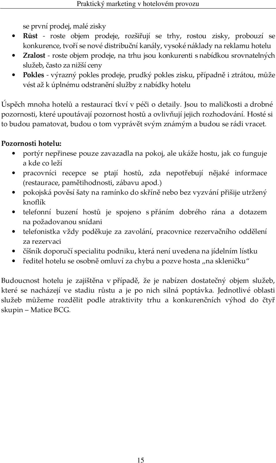 služby z nabídky hotelu Úspěch mnoha hotelů a restaurací tkví v péči o detaily. Jsou to maličkosti a drobné pozornosti, které upoutávají pozornost hostů a ovlivňují jejich rozhodování.