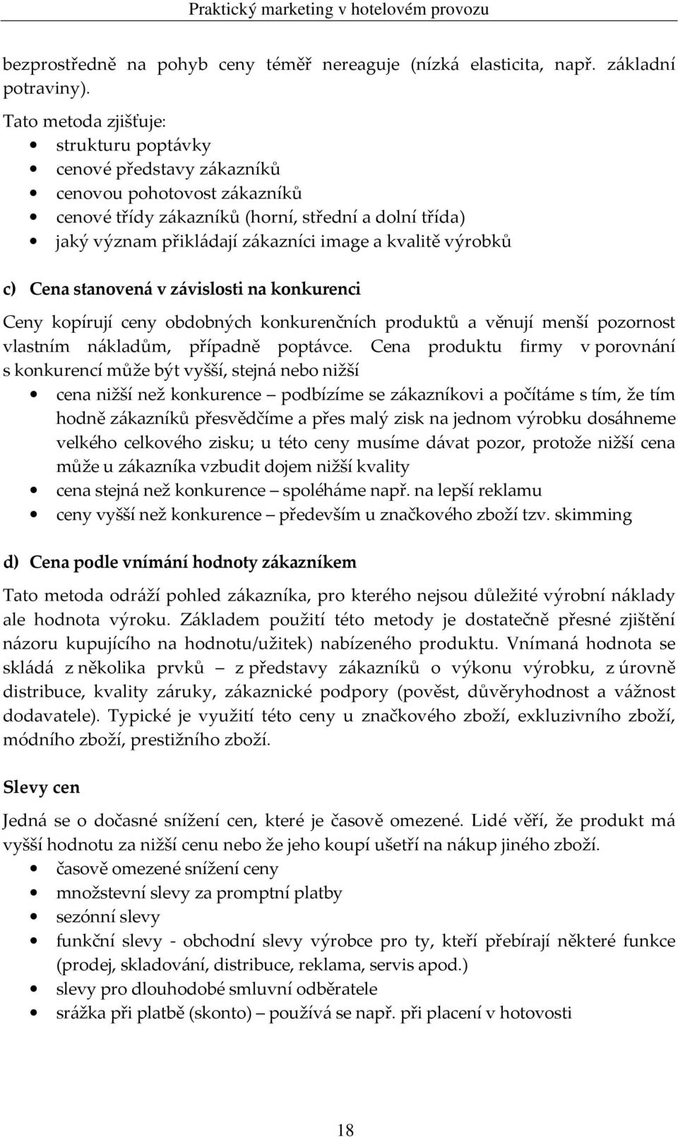 výrobků c) Cena stanovená v závislosti na konkurenci Ceny kopírují ceny obdobných konkurenčních produktů a věnují menší pozornost vlastním nákladům, případně poptávce.