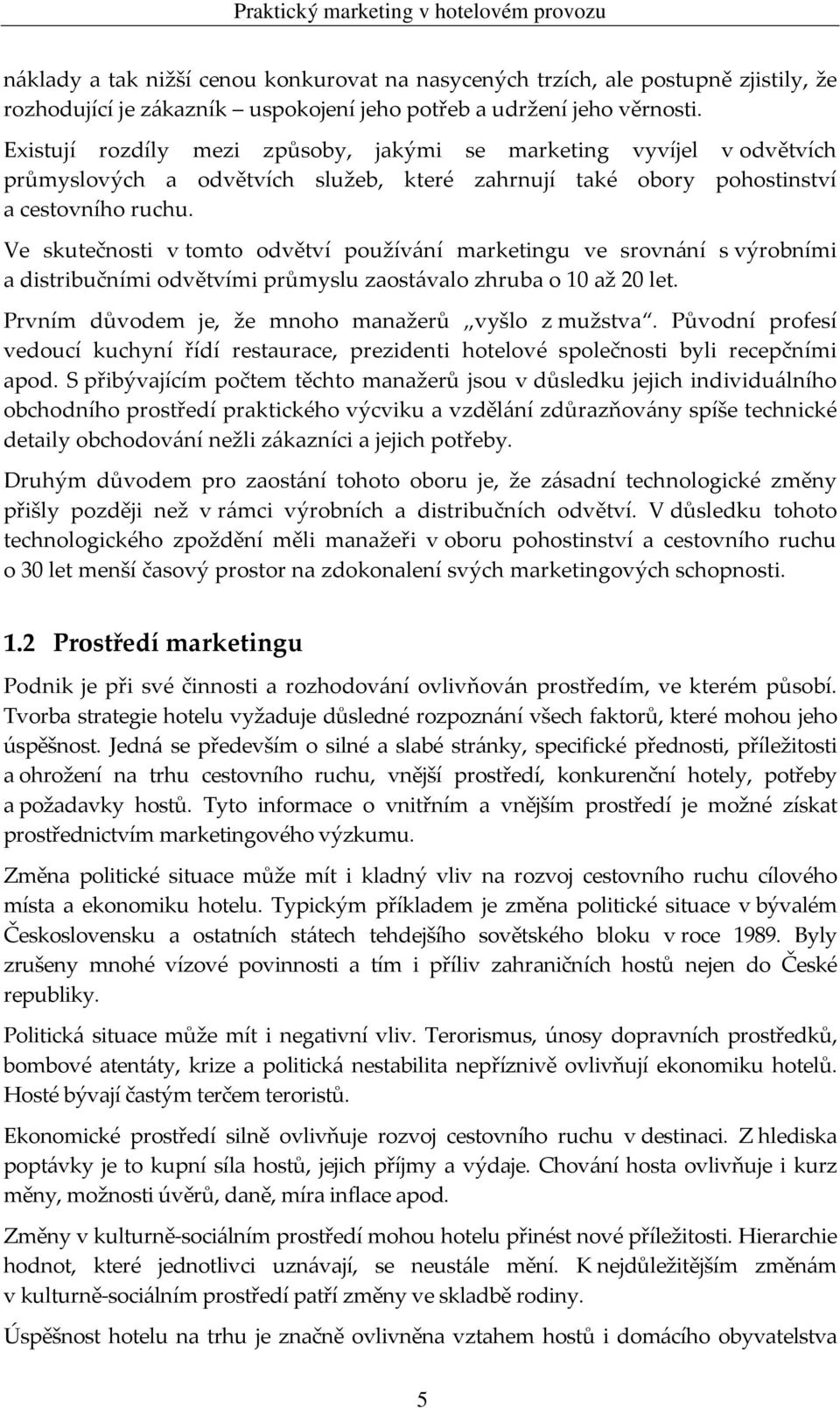 Ve skutečnosti v tomto odvětví používání marketingu ve srovnání s výrobními a distribučními odvětvími průmyslu zaostávalo zhruba o 10 až 20 let. Prvním důvodem je, že mnoho manažerů vyšlo z mužstva.