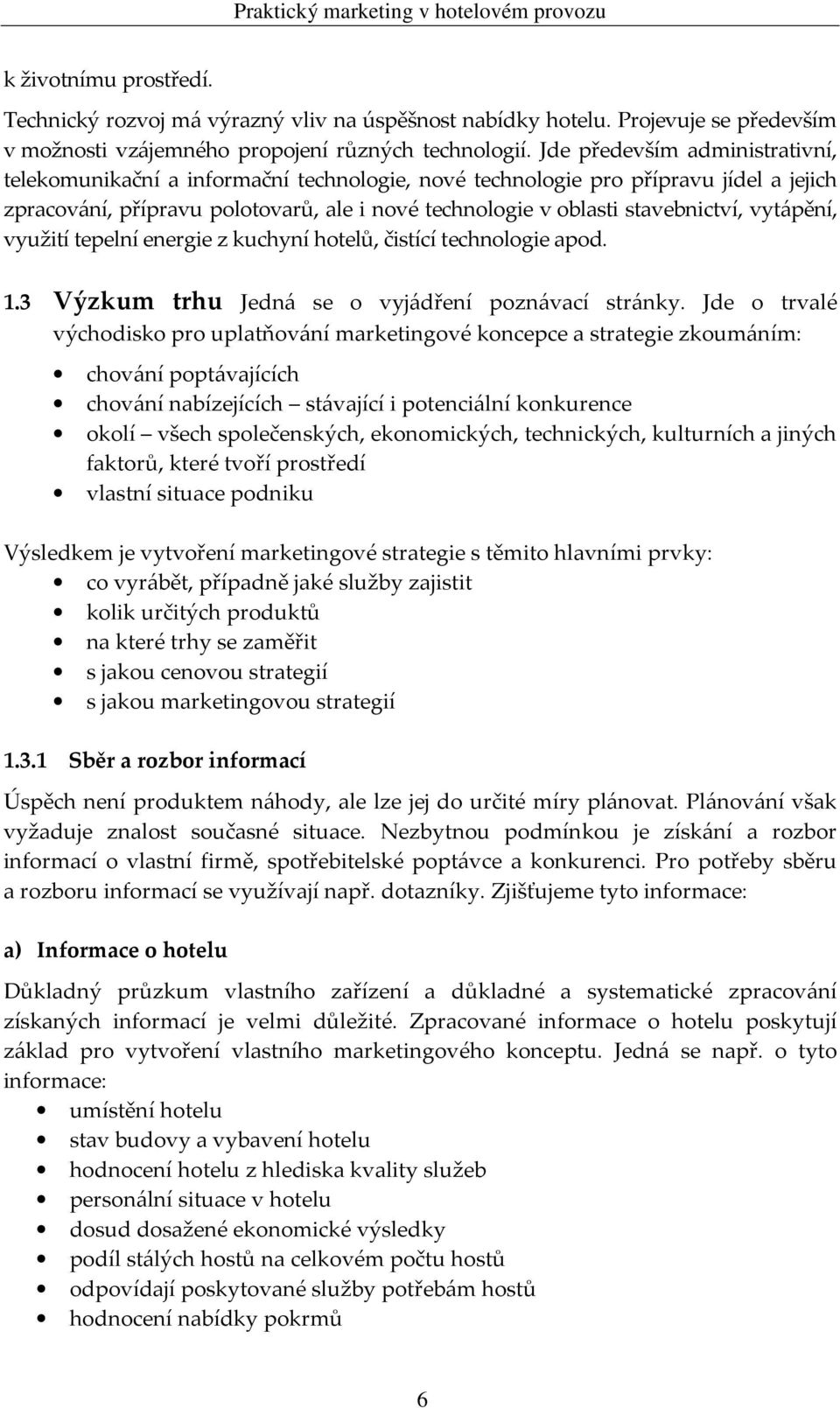 vytápění, využití tepelní energie z kuchyní hotelů, čistící technologie apod. 1.3 Výzkum trhu Jedná se o vyjádření poznávací stránky.