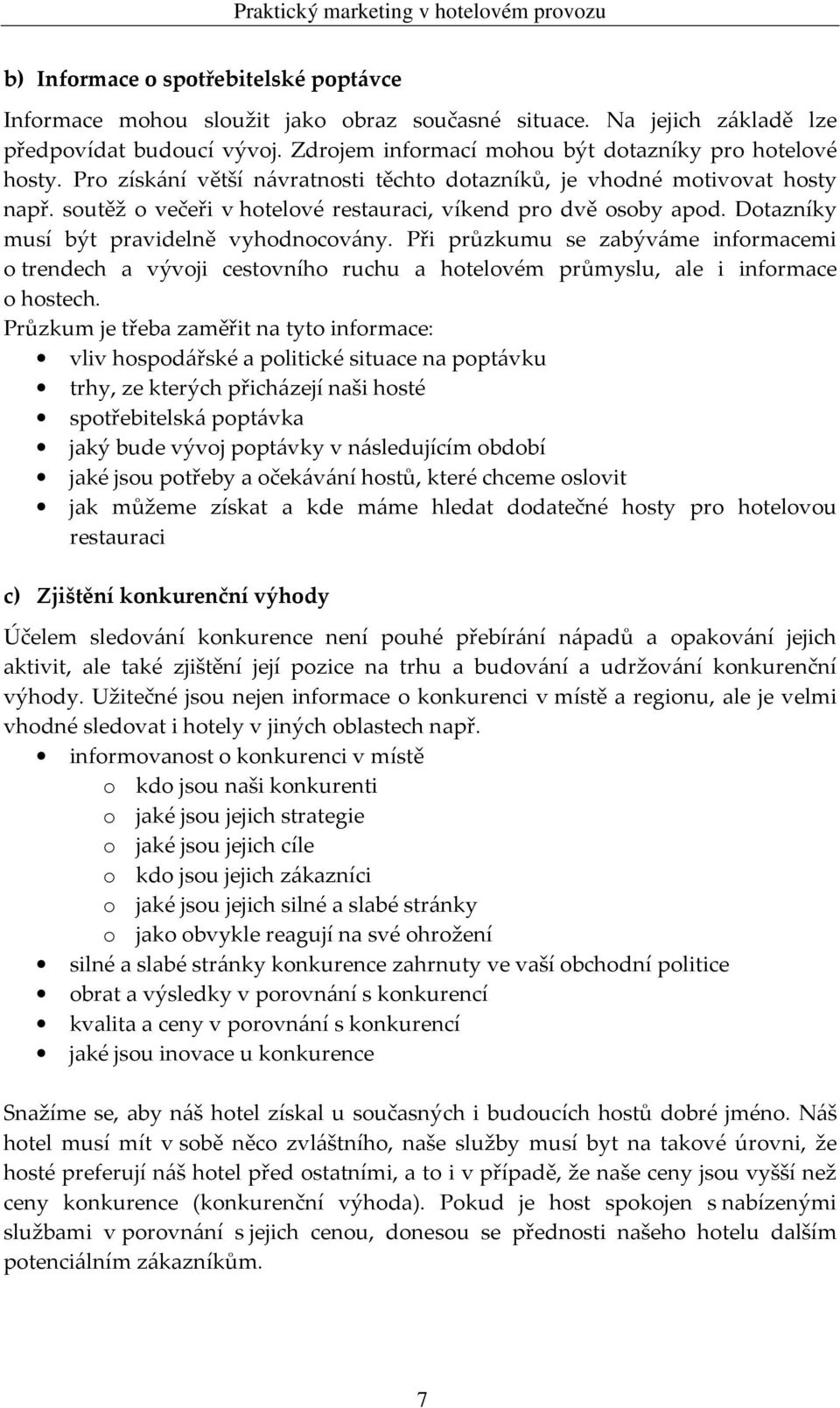 Při průzkumu se zabýváme informacemi o trendech a vývoji cestovního ruchu a hotelovém průmyslu, ale i informace o hostech.