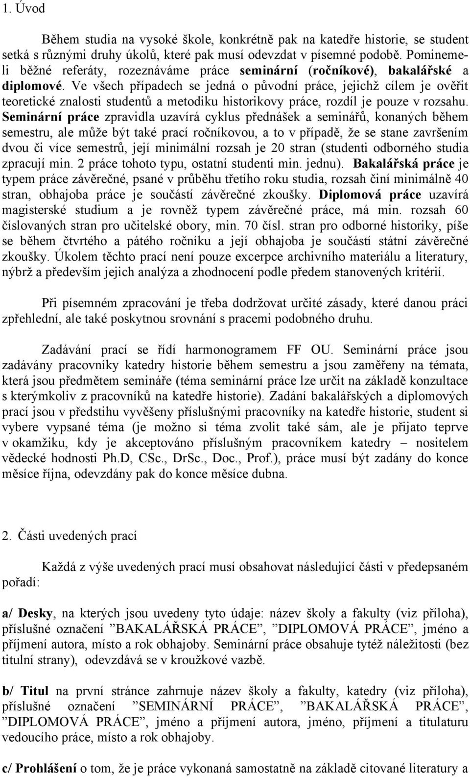 Ve všech případech se jedná o původní práce, jejichž cílem je ověřit teoretické znalosti studentů a metodiku historikovy práce, rozdíl je pouze v rozsahu.