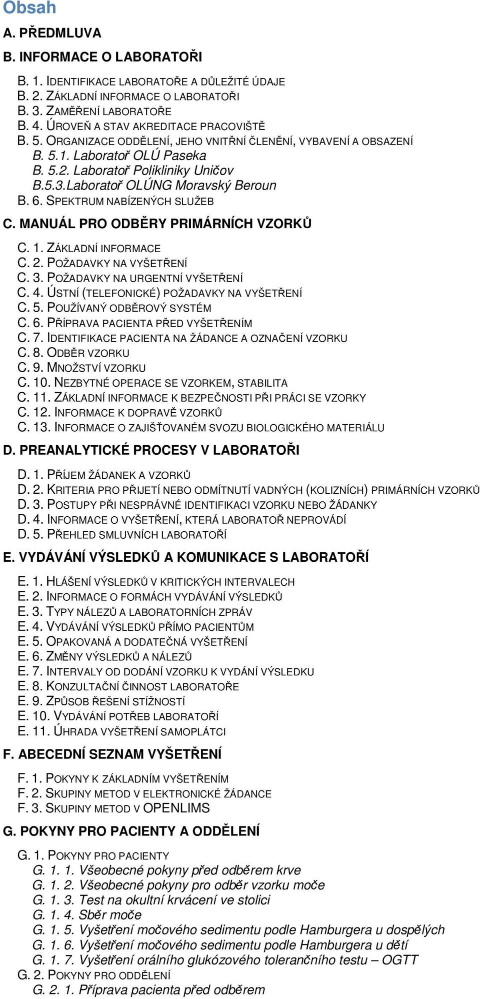 SPEKTRUM NABÍZENÝCH SLUŽEB C. MANUÁL PRO ODBĚRY PRIMÁRNÍCH VZORKŮ C. 1. ZÁKLADNÍ INFORMACE C. 2. POŽADAVKY NA VYŠETŘENÍ C. 3. POŽADAVKY NA URGENTNÍ VYŠETŘENÍ C. 4.