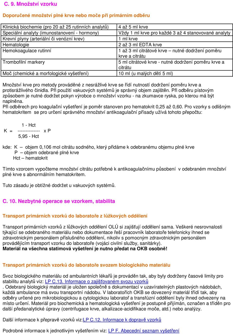 2 až 3 ml EDTA krve 1 až 3 ml citrátové krve nutné dodržení poměru krve a citrátu 5 ml citrátové krve - nutné dodržení poměru krve a citrátu 10 ml (u malých dětí 5 ml) Množství krve pro metody