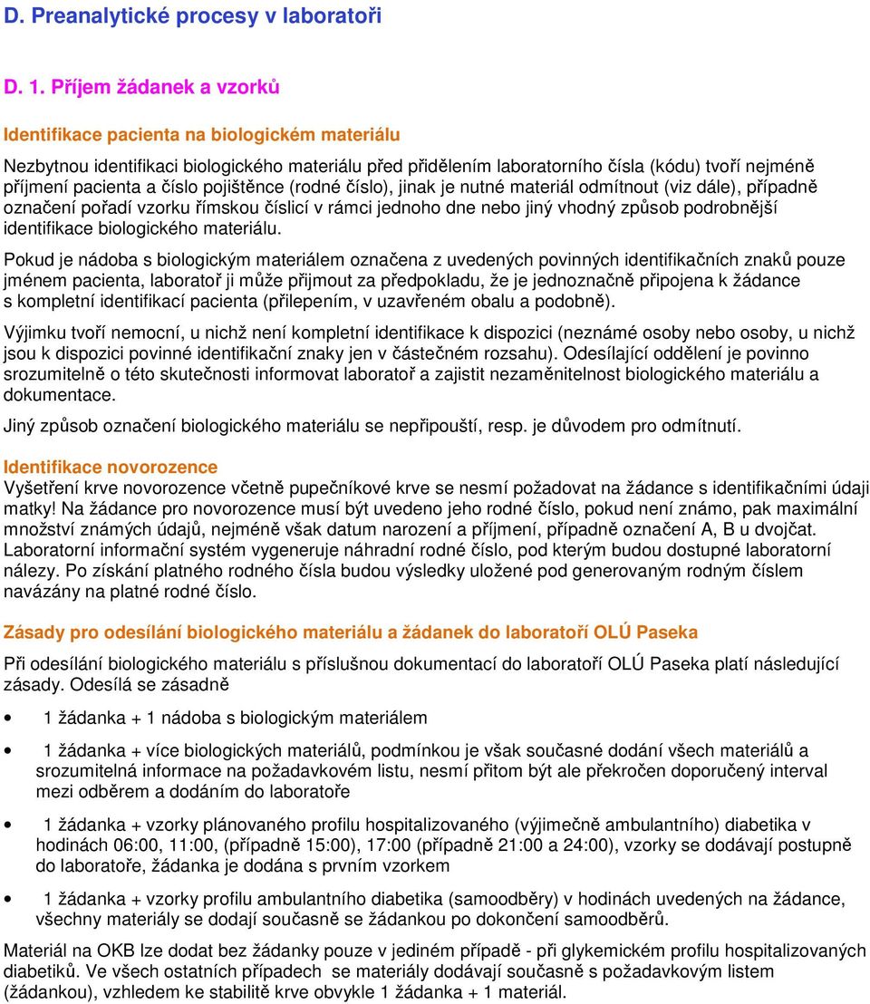 pojištěnce (rodné číslo), jinak je nutné materiál odmítnout (viz dále), případně označení pořadí vzorku římskou číslicí v rámci jednoho dne nebo jiný vhodný způsob podrobnější identifikace