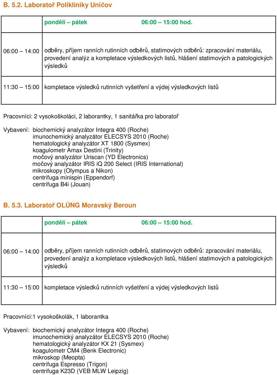 15:00 kompletace výsledků rutinních vyšetření a výdej výsledkových listů Pracovníci: 2 vysokoškoláci, 2 laborantky, 1 sanitářka pro laboratoř Vybavení: biochemický analyzátor Integra 400 (Roche)