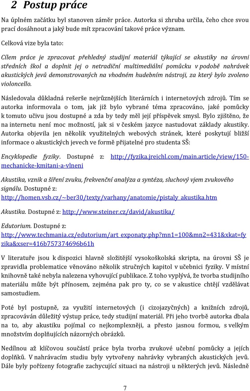 akustických jevů demonstrovaných na vhodném hudebním nástroji, za který bylo zvoleno violoncello. Následovala důkladná rešerše nejrůznějších literárních i internetových zdrojů.