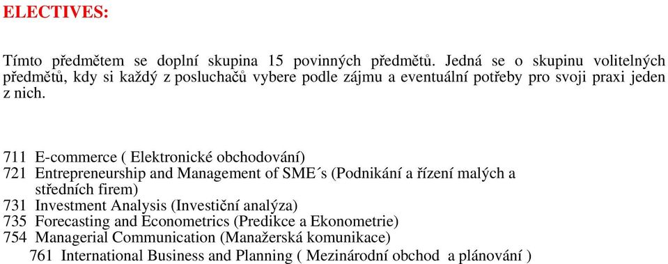 711 E-commerce ( Elektronické obchodování) 721 Entrepreneurship and Management of SME s (Podnikání a řízení malých a středních firem) 731