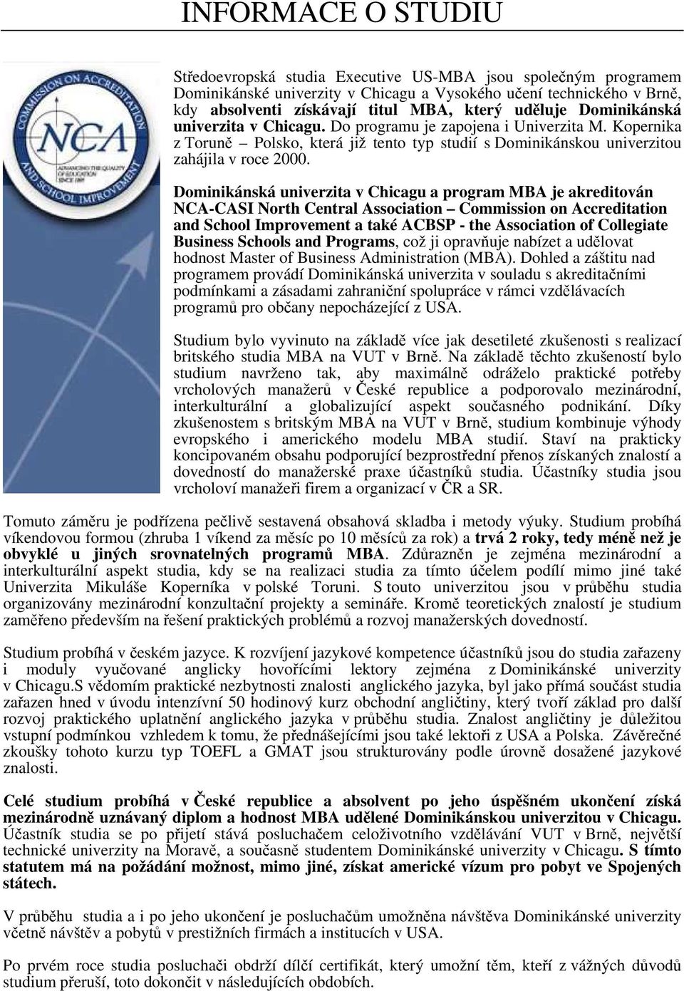 Dominikánská univerzita v Chicagu a program MBA je akreditován NCA-CASI North Central Association Commission on Accreditation and School Improvement a také ACBSP - the Association of Collegiate