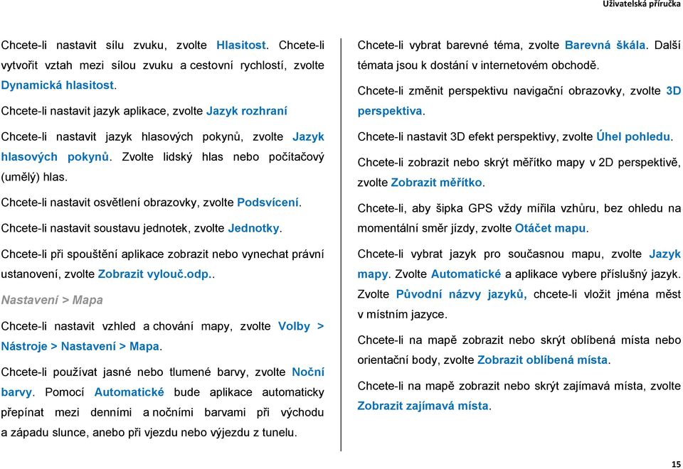 Chcete-li nastavit osvětlení obrazovky, zvolte Podsvícení. Chcete-li nastavit soustavu jednotek, zvolte Jednotky.