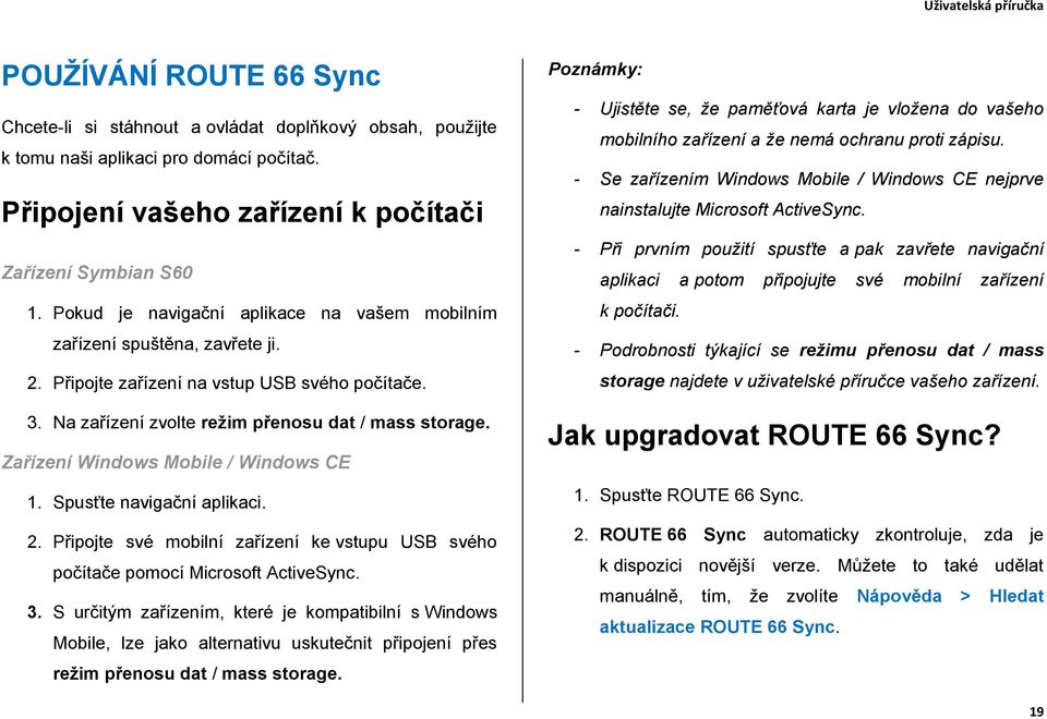 Zařízení Windows Mobile / Windows CE 1. Spusťte navigační aplikaci. 2. Připojte své mobilní zařízení ke vstupu USB svého počítače pomocí Microsoft ActiveSync. 3.