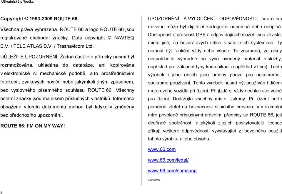 jakýmkoli jiným způsobem, bez výslovného písemného souhlasu ROUTE 66. Všechny ostatní značky jsou majetkem příslušných vlastníků.