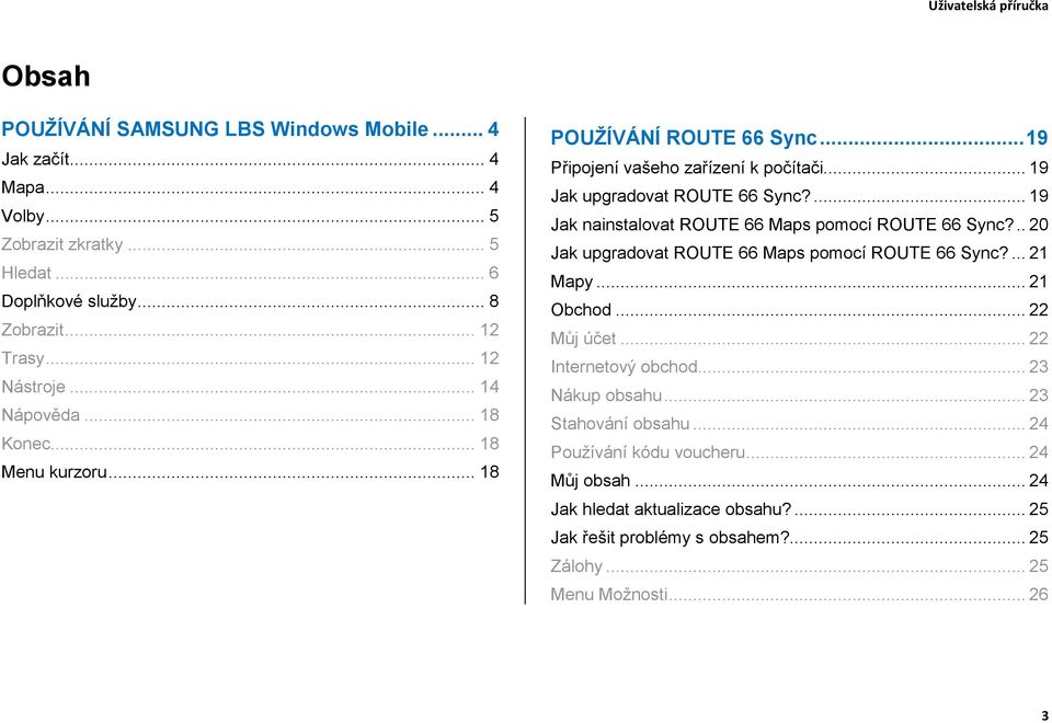 ... 19 Jak nainstalovat ROUTE 66 Maps pomocí ROUTE 66 Sync?.. 20 Jak upgradovat ROUTE 66 Maps pomocí ROUTE 66 Sync?... 21 Mapy... 21 Obchod... 22 Můj účet... 22 Internetový obchod.